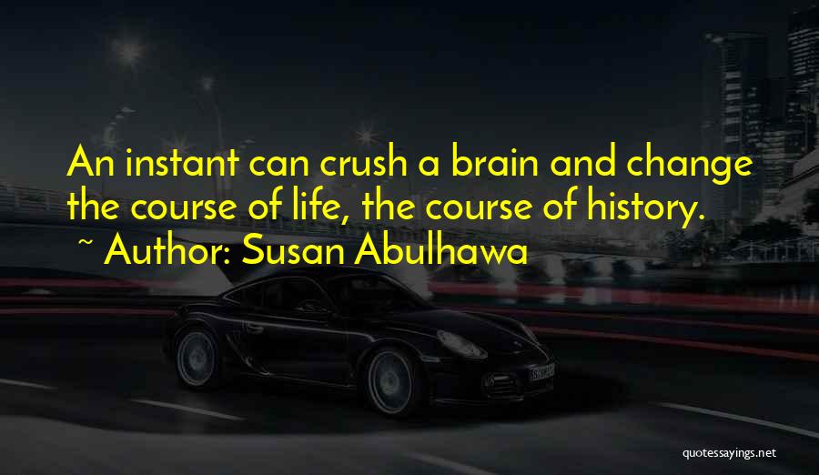 Susan Abulhawa Quotes: An Instant Can Crush A Brain And Change The Course Of Life, The Course Of History.