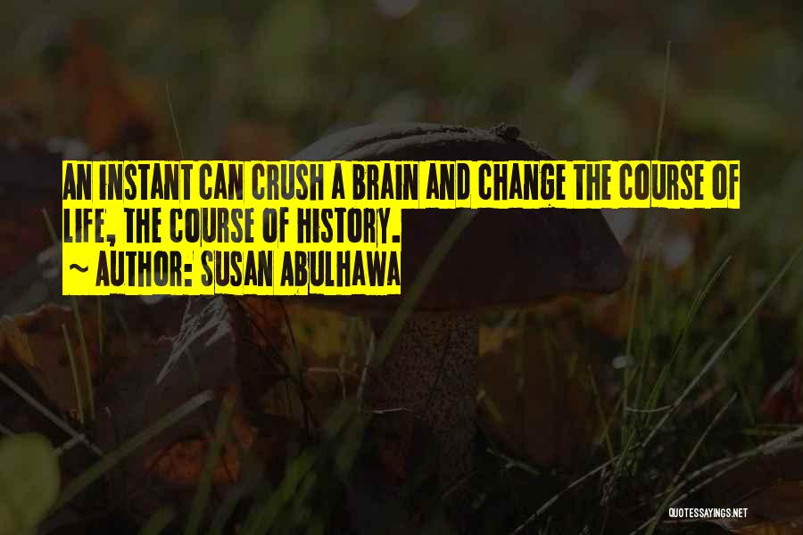 Susan Abulhawa Quotes: An Instant Can Crush A Brain And Change The Course Of Life, The Course Of History.