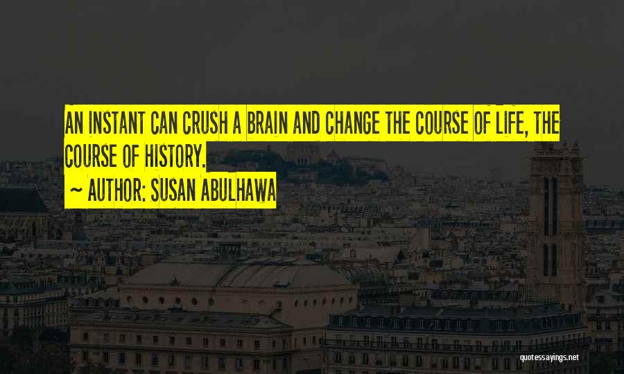 Susan Abulhawa Quotes: An Instant Can Crush A Brain And Change The Course Of Life, The Course Of History.