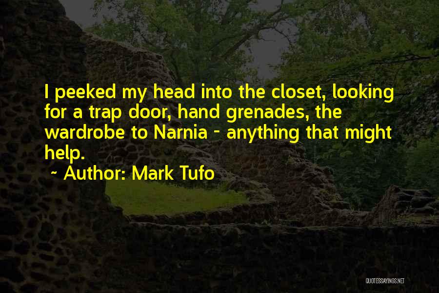 Mark Tufo Quotes: I Peeked My Head Into The Closet, Looking For A Trap Door, Hand Grenades, The Wardrobe To Narnia - Anything