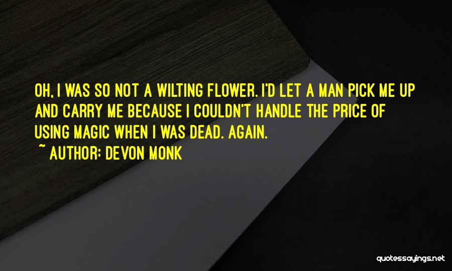 Devon Monk Quotes: Oh, I Was So Not A Wilting Flower. I'd Let A Man Pick Me Up And Carry Me Because I