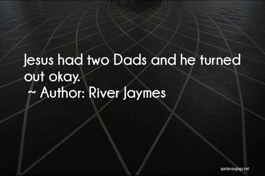 River Jaymes Quotes: Jesus Had Two Dads And He Turned Out Okay.