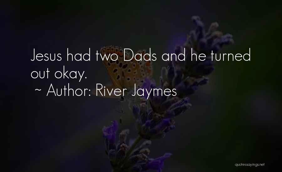 River Jaymes Quotes: Jesus Had Two Dads And He Turned Out Okay.