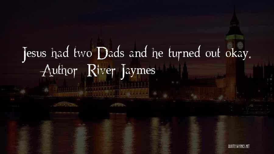 River Jaymes Quotes: Jesus Had Two Dads And He Turned Out Okay.
