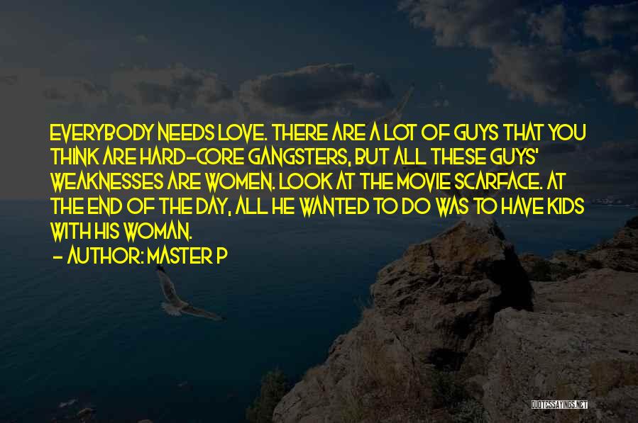 Master P Quotes: Everybody Needs Love. There Are A Lot Of Guys That You Think Are Hard-core Gangsters, But All These Guys' Weaknesses