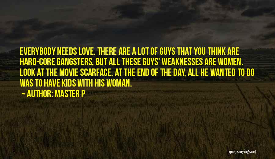 Master P Quotes: Everybody Needs Love. There Are A Lot Of Guys That You Think Are Hard-core Gangsters, But All These Guys' Weaknesses