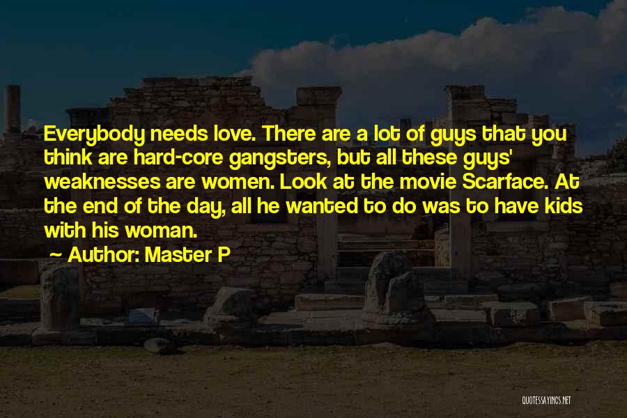 Master P Quotes: Everybody Needs Love. There Are A Lot Of Guys That You Think Are Hard-core Gangsters, But All These Guys' Weaknesses