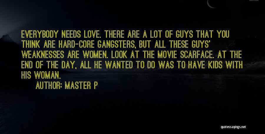 Master P Quotes: Everybody Needs Love. There Are A Lot Of Guys That You Think Are Hard-core Gangsters, But All These Guys' Weaknesses