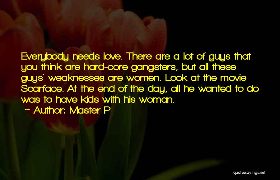 Master P Quotes: Everybody Needs Love. There Are A Lot Of Guys That You Think Are Hard-core Gangsters, But All These Guys' Weaknesses