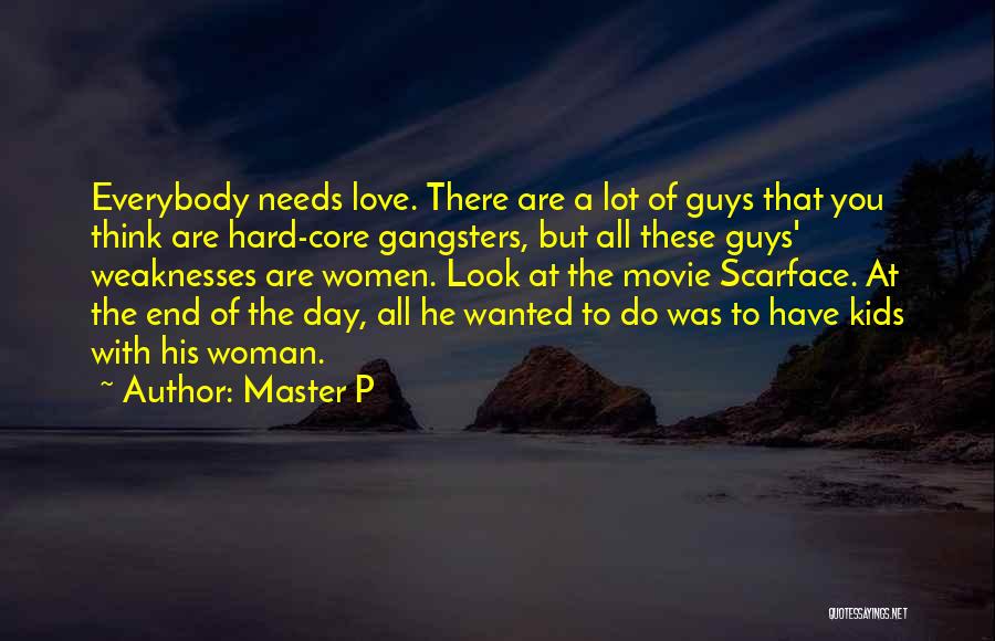 Master P Quotes: Everybody Needs Love. There Are A Lot Of Guys That You Think Are Hard-core Gangsters, But All These Guys' Weaknesses