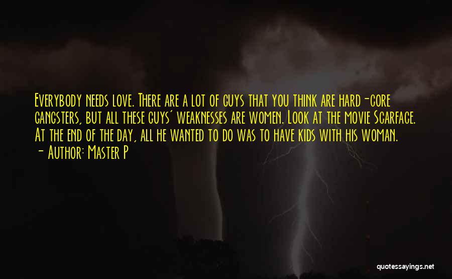 Master P Quotes: Everybody Needs Love. There Are A Lot Of Guys That You Think Are Hard-core Gangsters, But All These Guys' Weaknesses