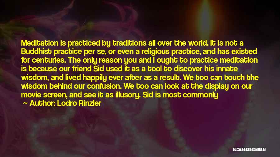 Lodro Rinzler Quotes: Meditation Is Practiced By Traditions All Over The World. It Is Not A Buddhist Practice Per Se, Or Even A