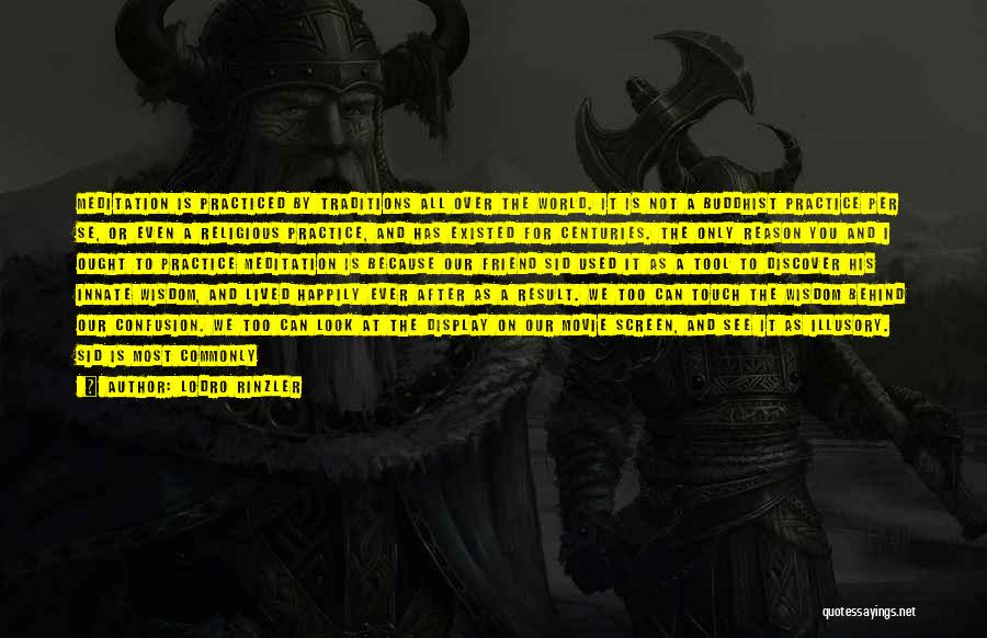 Lodro Rinzler Quotes: Meditation Is Practiced By Traditions All Over The World. It Is Not A Buddhist Practice Per Se, Or Even A