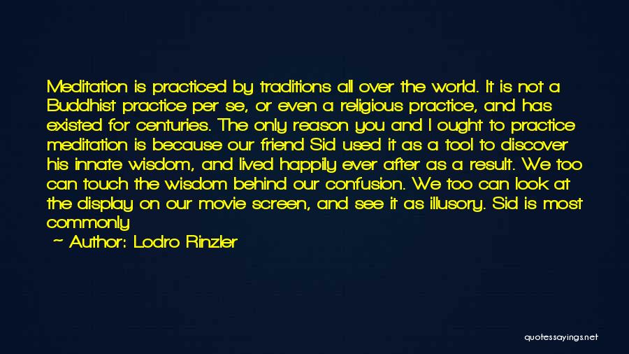 Lodro Rinzler Quotes: Meditation Is Practiced By Traditions All Over The World. It Is Not A Buddhist Practice Per Se, Or Even A