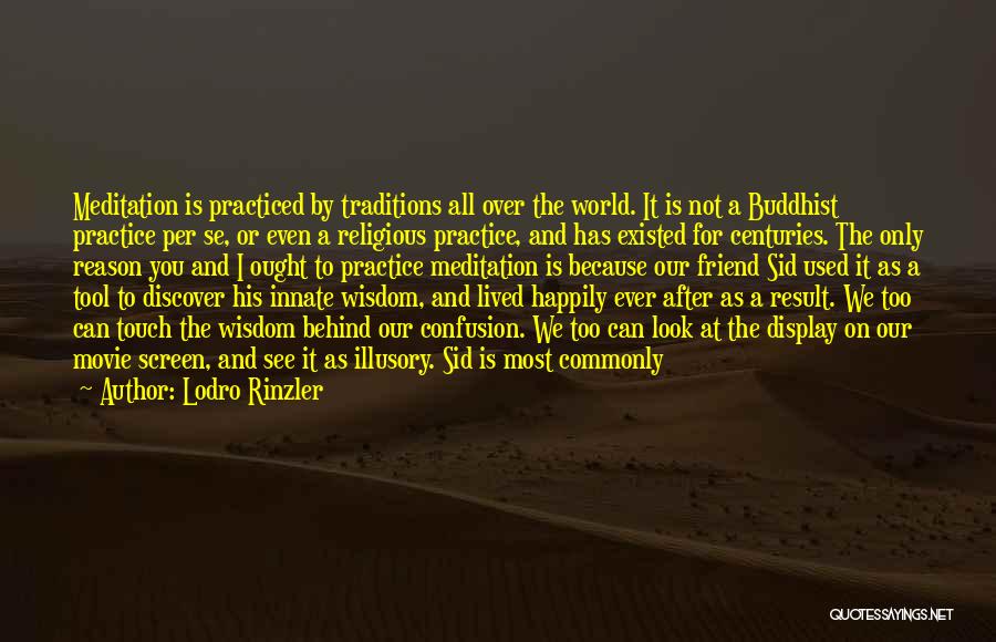 Lodro Rinzler Quotes: Meditation Is Practiced By Traditions All Over The World. It Is Not A Buddhist Practice Per Se, Or Even A