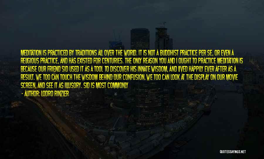 Lodro Rinzler Quotes: Meditation Is Practiced By Traditions All Over The World. It Is Not A Buddhist Practice Per Se, Or Even A