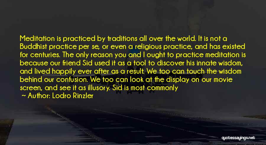 Lodro Rinzler Quotes: Meditation Is Practiced By Traditions All Over The World. It Is Not A Buddhist Practice Per Se, Or Even A