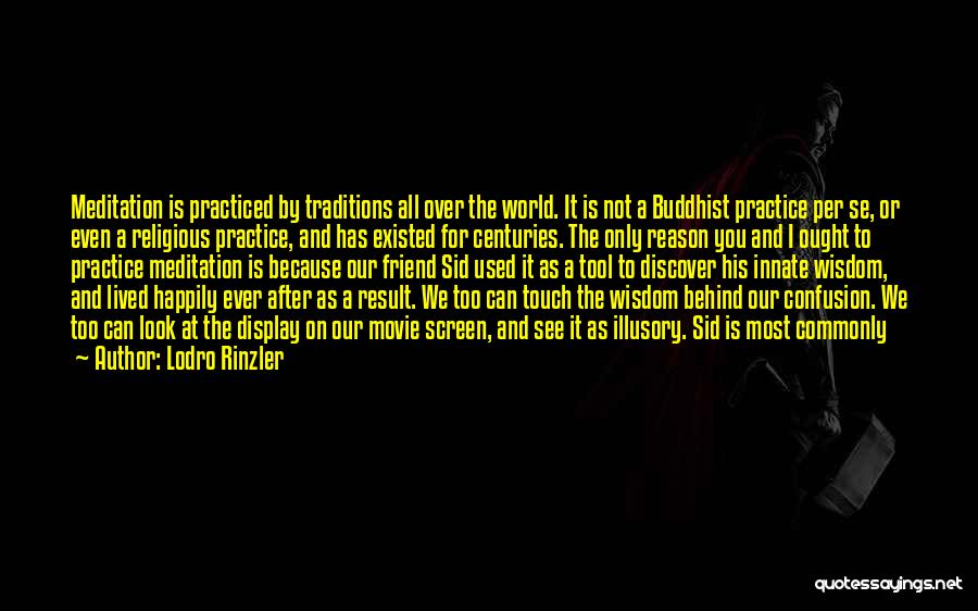 Lodro Rinzler Quotes: Meditation Is Practiced By Traditions All Over The World. It Is Not A Buddhist Practice Per Se, Or Even A