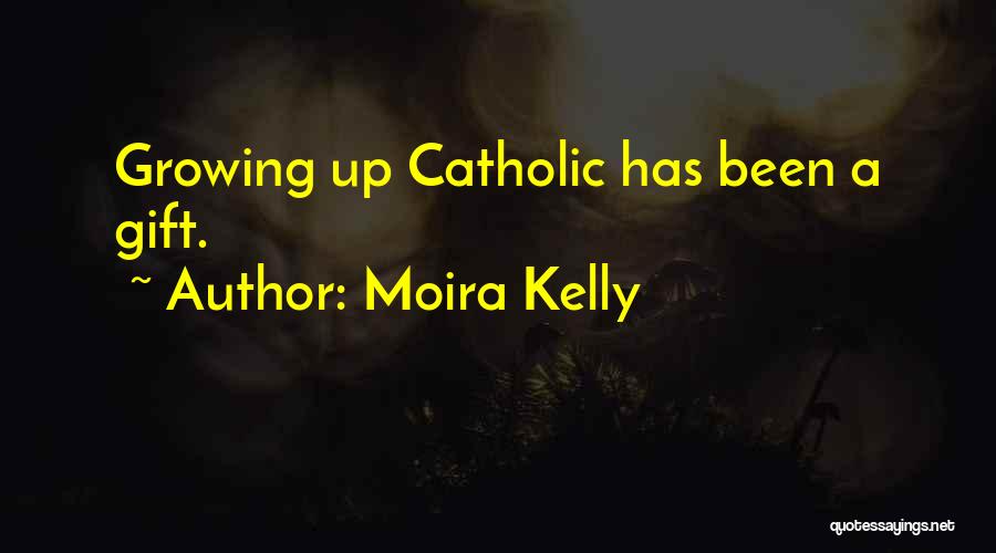 Moira Kelly Quotes: Growing Up Catholic Has Been A Gift.