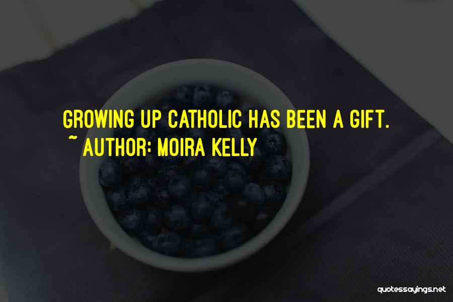 Moira Kelly Quotes: Growing Up Catholic Has Been A Gift.