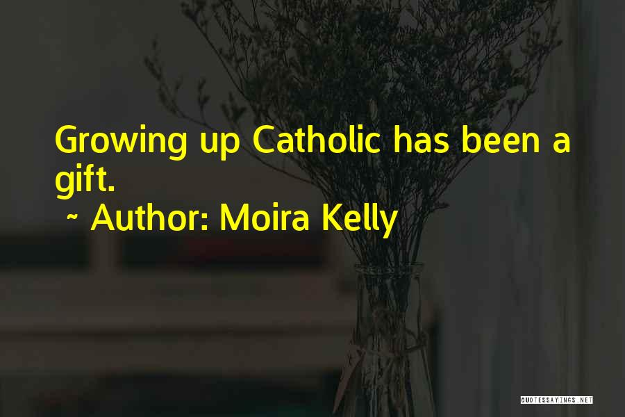 Moira Kelly Quotes: Growing Up Catholic Has Been A Gift.
