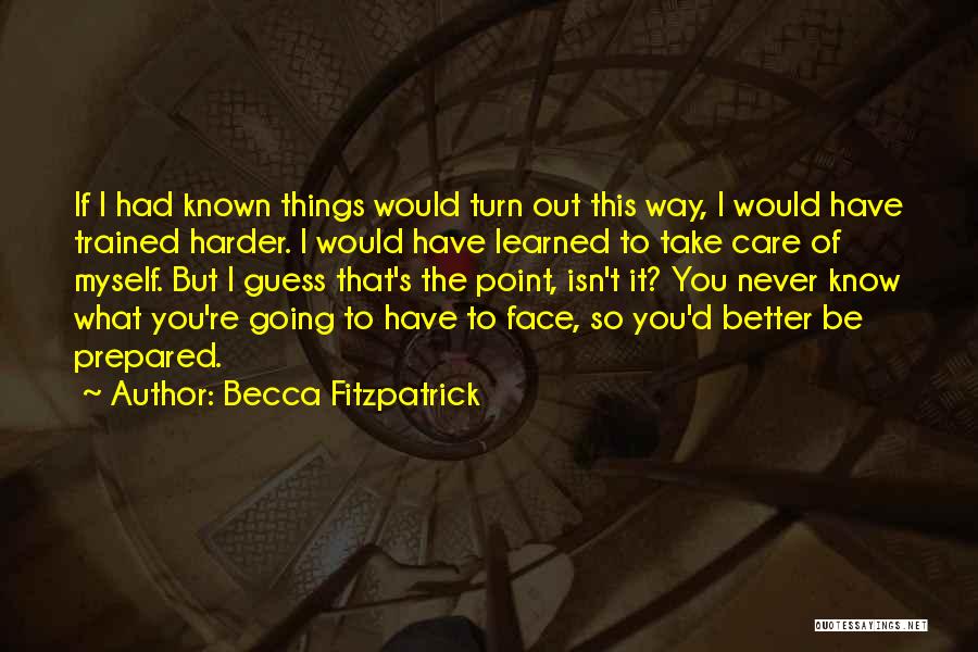 Becca Fitzpatrick Quotes: If I Had Known Things Would Turn Out This Way, I Would Have Trained Harder. I Would Have Learned To
