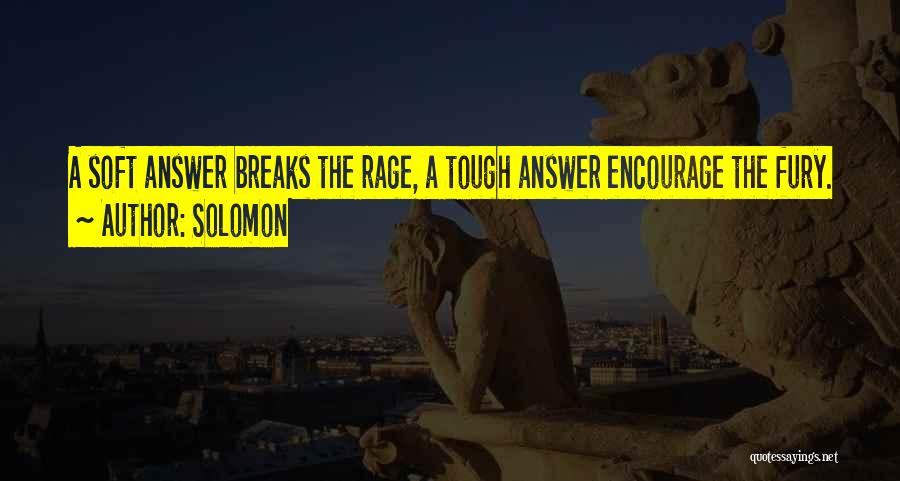 Solomon Quotes: A Soft Answer Breaks The Rage, A Tough Answer Encourage The Fury.
