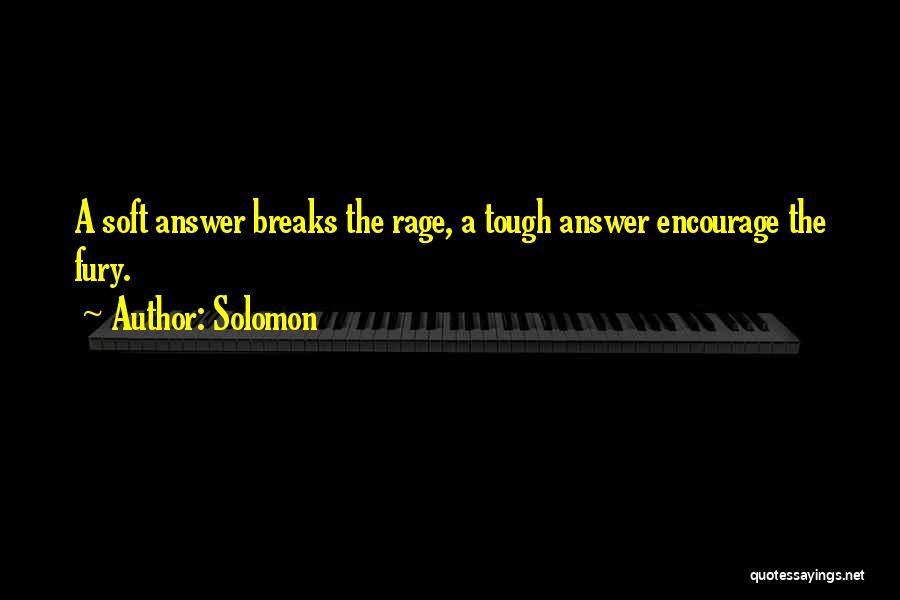 Solomon Quotes: A Soft Answer Breaks The Rage, A Tough Answer Encourage The Fury.