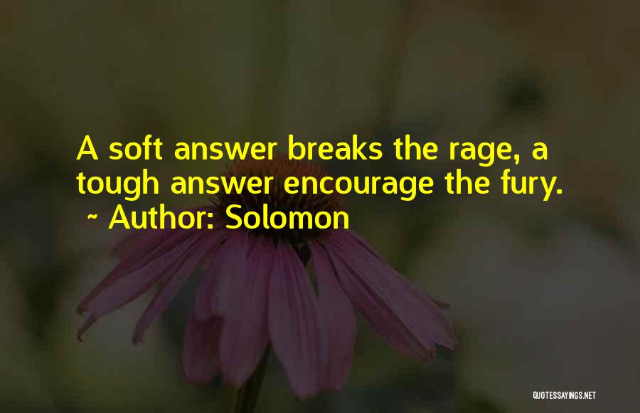 Solomon Quotes: A Soft Answer Breaks The Rage, A Tough Answer Encourage The Fury.