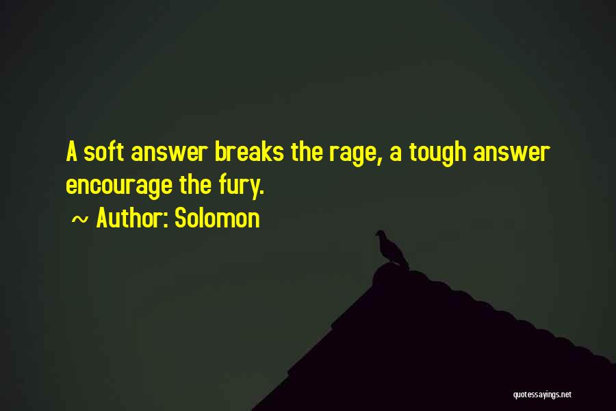 Solomon Quotes: A Soft Answer Breaks The Rage, A Tough Answer Encourage The Fury.