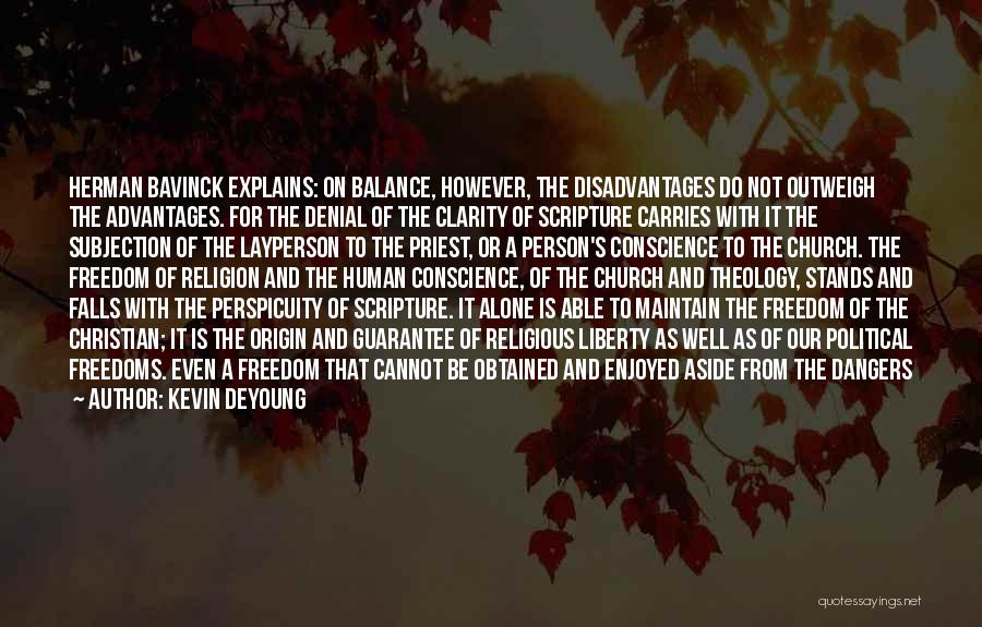 Kevin DeYoung Quotes: Herman Bavinck Explains: On Balance, However, The Disadvantages Do Not Outweigh The Advantages. For The Denial Of The Clarity Of