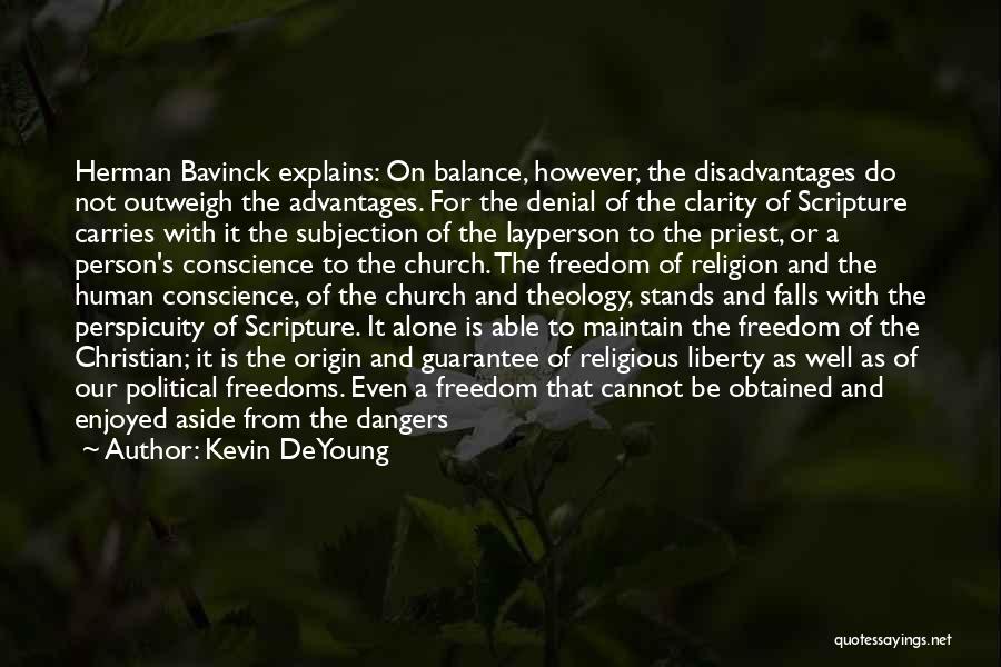 Kevin DeYoung Quotes: Herman Bavinck Explains: On Balance, However, The Disadvantages Do Not Outweigh The Advantages. For The Denial Of The Clarity Of