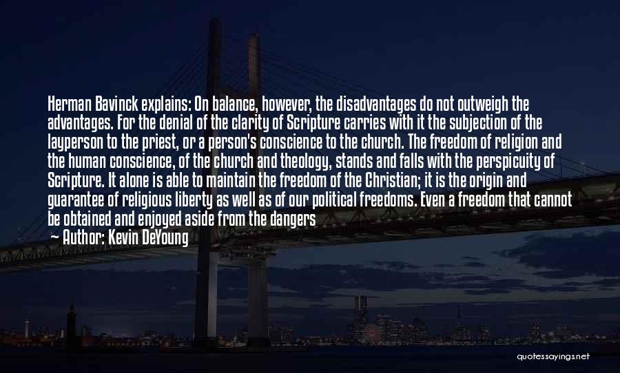 Kevin DeYoung Quotes: Herman Bavinck Explains: On Balance, However, The Disadvantages Do Not Outweigh The Advantages. For The Denial Of The Clarity Of