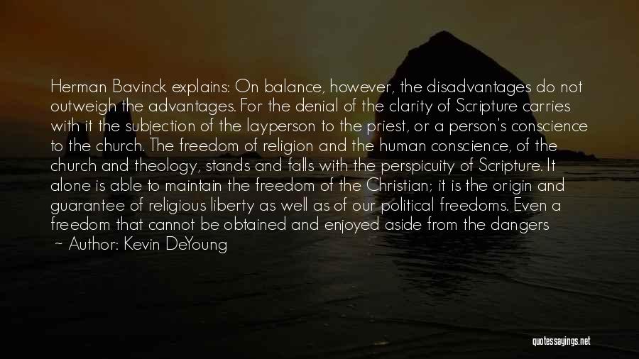 Kevin DeYoung Quotes: Herman Bavinck Explains: On Balance, However, The Disadvantages Do Not Outweigh The Advantages. For The Denial Of The Clarity Of