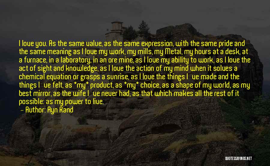 Ayn Rand Quotes: I Love You. As The Same Value, As The Same Expression, With The Same Pride And The Same Meaning As