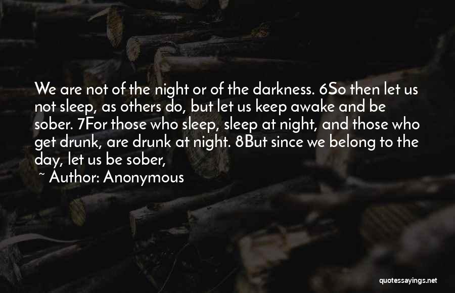 Anonymous Quotes: We Are Not Of The Night Or Of The Darkness. 6so Then Let Us Not Sleep, As Others Do, But