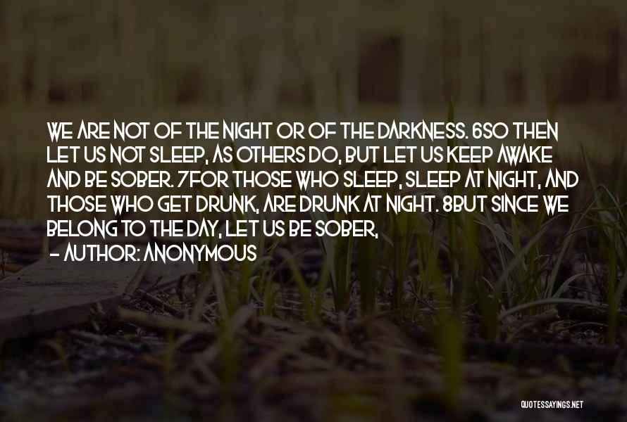 Anonymous Quotes: We Are Not Of The Night Or Of The Darkness. 6so Then Let Us Not Sleep, As Others Do, But