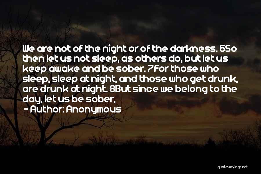 Anonymous Quotes: We Are Not Of The Night Or Of The Darkness. 6so Then Let Us Not Sleep, As Others Do, But