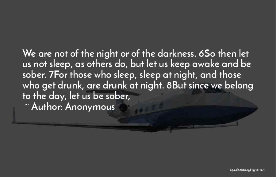 Anonymous Quotes: We Are Not Of The Night Or Of The Darkness. 6so Then Let Us Not Sleep, As Others Do, But