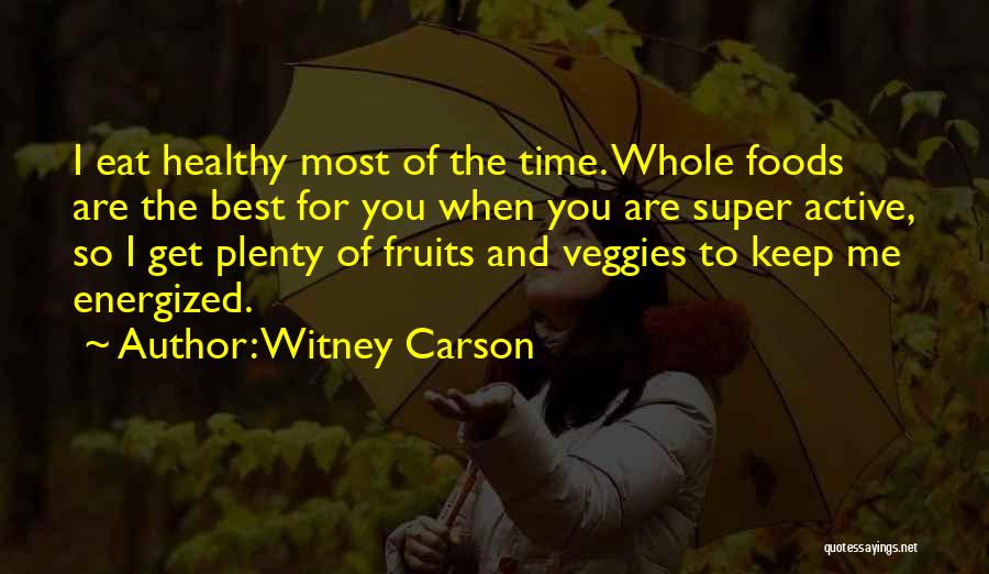 Witney Carson Quotes: I Eat Healthy Most Of The Time. Whole Foods Are The Best For You When You Are Super Active, So