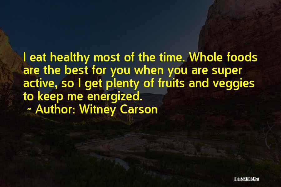 Witney Carson Quotes: I Eat Healthy Most Of The Time. Whole Foods Are The Best For You When You Are Super Active, So