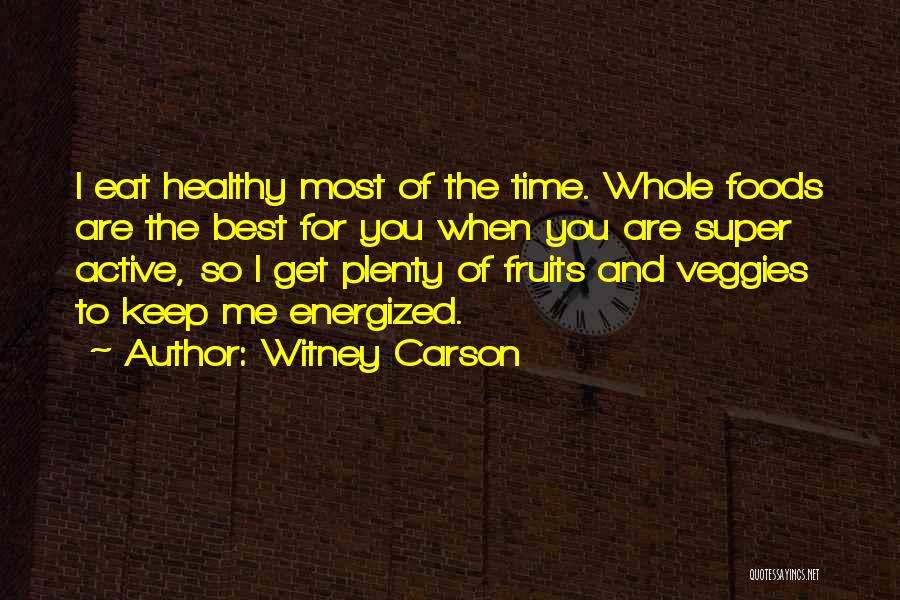 Witney Carson Quotes: I Eat Healthy Most Of The Time. Whole Foods Are The Best For You When You Are Super Active, So