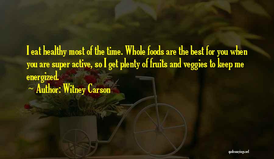 Witney Carson Quotes: I Eat Healthy Most Of The Time. Whole Foods Are The Best For You When You Are Super Active, So