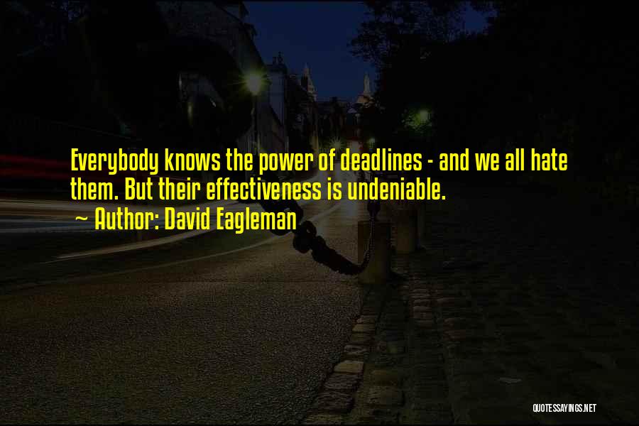 David Eagleman Quotes: Everybody Knows The Power Of Deadlines - And We All Hate Them. But Their Effectiveness Is Undeniable.