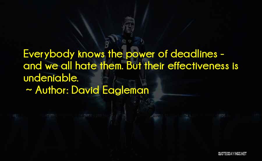 David Eagleman Quotes: Everybody Knows The Power Of Deadlines - And We All Hate Them. But Their Effectiveness Is Undeniable.