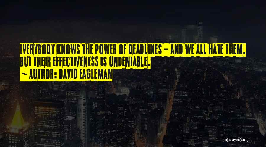 David Eagleman Quotes: Everybody Knows The Power Of Deadlines - And We All Hate Them. But Their Effectiveness Is Undeniable.