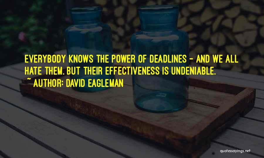 David Eagleman Quotes: Everybody Knows The Power Of Deadlines - And We All Hate Them. But Their Effectiveness Is Undeniable.