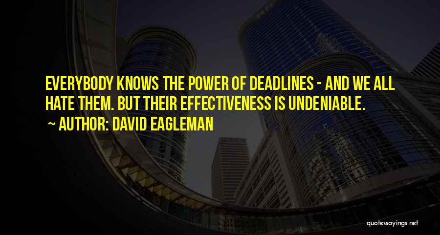 David Eagleman Quotes: Everybody Knows The Power Of Deadlines - And We All Hate Them. But Their Effectiveness Is Undeniable.