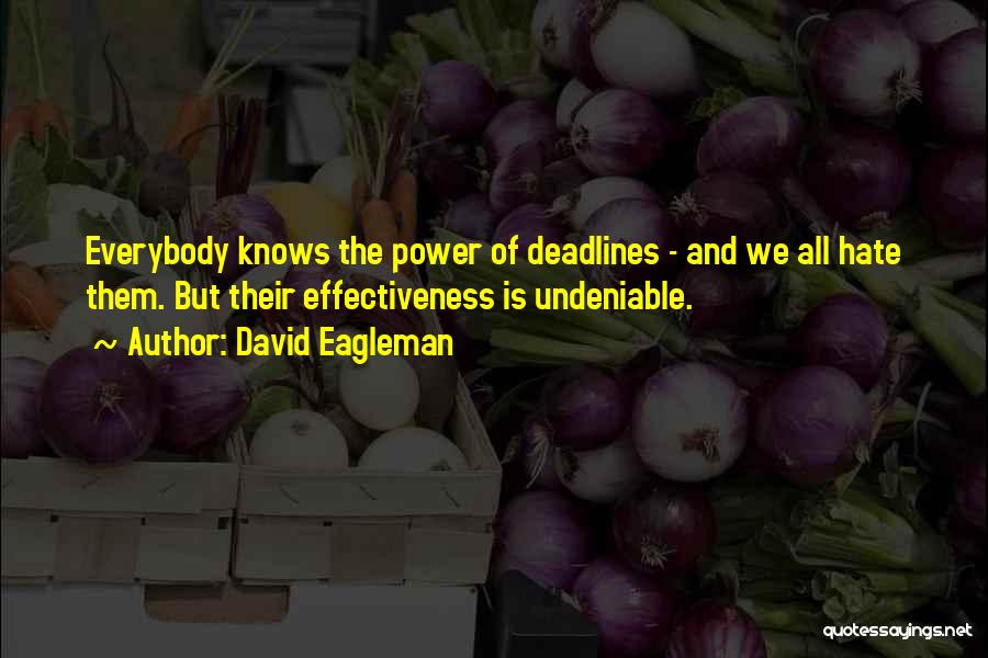 David Eagleman Quotes: Everybody Knows The Power Of Deadlines - And We All Hate Them. But Their Effectiveness Is Undeniable.