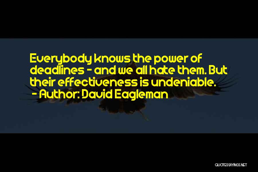 David Eagleman Quotes: Everybody Knows The Power Of Deadlines - And We All Hate Them. But Their Effectiveness Is Undeniable.